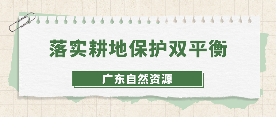 落实耕地保护“双平衡” 广东下达2023年度垦造水田、补充耕地和恢复耕地任务